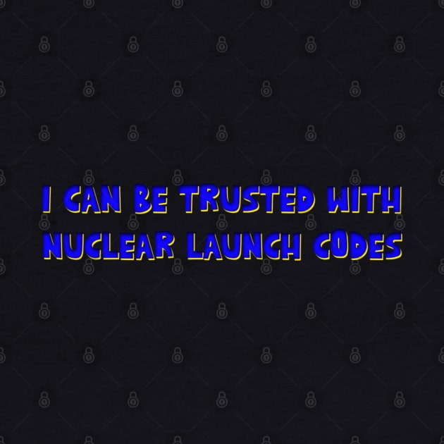 I Can Be Trusted With Nuclear Launch Codes by Bubble cute 